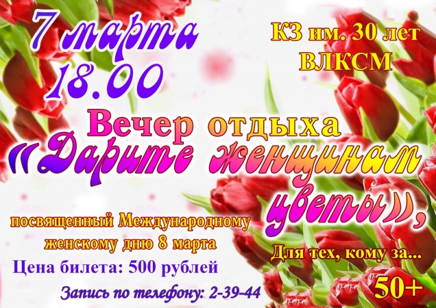 Тем, кому за 50...приглашаем на вечер отдыха "Дарите женщинам цветы!", посвящённый Международному женскому дню!